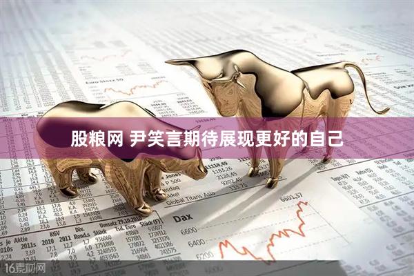 股粮网 尹笑言期待展现更好的自己
